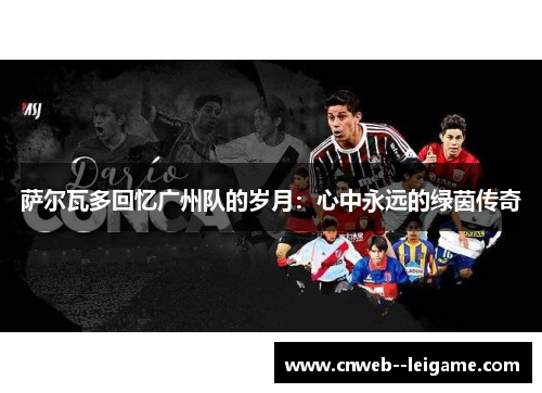 萨尔瓦多回忆广州队的岁月:心中永远的绿茵传奇 萨尔瓦多回忆广州队的岁月:心中永远的绿茵传奇