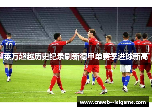 莱万超越历史纪录刷新德甲单赛季进球新高